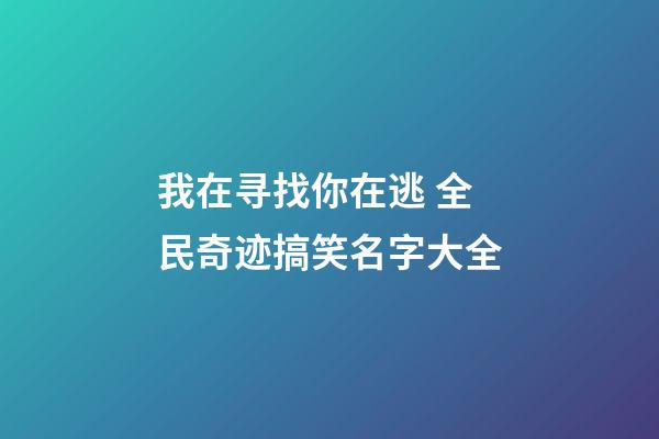 我在寻找你在逃 全民奇迹搞笑名字大全